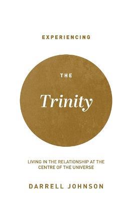 Experiencing the Trinity: Living in the Relationship at the Centre of the Universe - Darrell W Johnson - cover