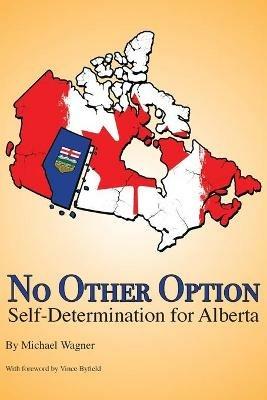 No Other Option: Self-Determination for Alberta - Michael Wagner - cover