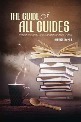 The Guide of all Guides: Where to sell your speculative short stories - Angelique Fawns - cover