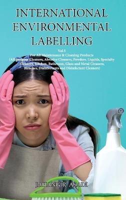 International Environmental Labelling Vol.5 Cleaning: For All Maintenance & Cleaning Products (All-purpose Cleaners, Abrasive Cleaners, Powders. Liquids, Specialty Cleaners, Kitchen, Bathroom, Glass and Metal Cleaners, Bleaches, Disinfectants and Disinfectant Cleaners) - Jahangir Asadi - cover
