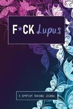 F*ck Lupus: A Symptom & Pain Tracking Journal for Lupus and Chronic Illness