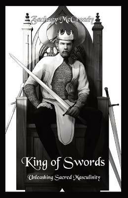 King of Swords: Unleashing Sacred Masculinity - Zachary A McCready - cover