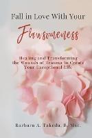 Fall in Love With Your Flawsomeness: Healing and Transforming the Wounds of Trauma to Create Your Exceptional Life - Barb A Takeda - cover