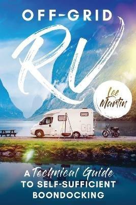 Off-Grid RV: A Technical Guide to Self-Sufficient Boondocking - Lee Martin - cover