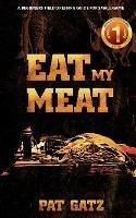 Eat My Meat - A Beginners Field Dressing Guide For Small Game - Pat Gatz - cover