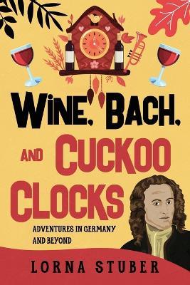 Wine, Bach, and Cuckoo Clocks - Lorna Stuber - cover