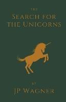 The Search for the Unicorns - J P Wagner,Beth Wagner - cover