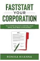 FastStart Your Corporation: The Essentials For Starting Your Small Business Corporation - Ronika Khanna - cover