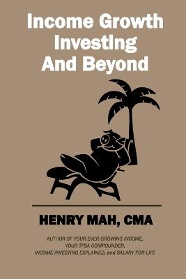 Income Growth Investing and Beyond - Henry Mah - cover