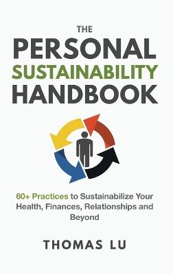 The Personal Sustainability Handbook: 60+ Practices to Sustainabilize Your Health, Finances, Relationships and Beyond - Thomas Lu - cover
