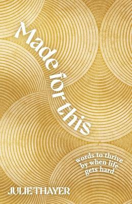 Made for This: Words to Thrive By When Life Gets Hard - Julie Thayer - cover