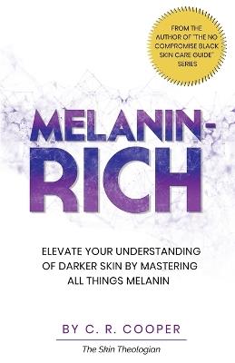 Melanin-Rich: Elevate Your Understanding Of Darker Skin By Mastering All Things Melanin - C R Cooper - cover