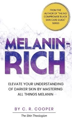 Melanin-Rich: Elevate Your Understanding of Darker Skin By Mastering All Things Melanin - C R Cooper - cover