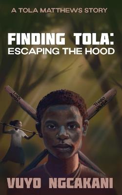 Finding Tola: Escaping The Hood - Vuyo Ngcakani - cover