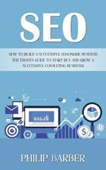 Seo: How to Build a Successful Handmade Business (The Proven Guide to Start Run and Grow a Successful Consulting Business)