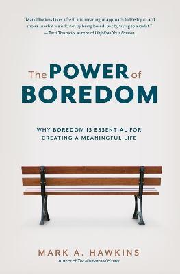 The Power of Boredom: Why Boredom is Essential for Creating a Meaningful Life - Mark a Hawkins - cover