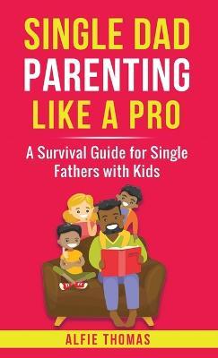 Single Dad Parenting Like a Pro - Alfie Thomas - cover