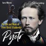 Pyotr: The Life and Music of Pyotr Ilyich Tchaikovsky