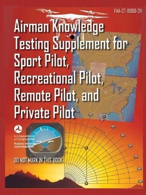 Airman Knowledge Testing Supplement for Sport Pilot, Recreational Pilot, Remote (Drone) Pilot, and Private Pilot FAA-CT-8080-2H: Flight Training Study & Test Prep Guide (Color Print) - U S Department of Transportation,Federal Aviation Administration (FAA) - cover