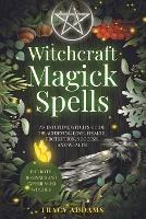 Witchcraft Magick Spells: An Intuitive Witch's Guide To Achieving Love, Health, Protection, Success, and Wealth (For Both Beginner and Experienced Witches) - Tracy Addams - cover