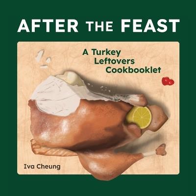 After the Feast: A Turkey Leftovers Cookbooklet - Iva Cheung - cover