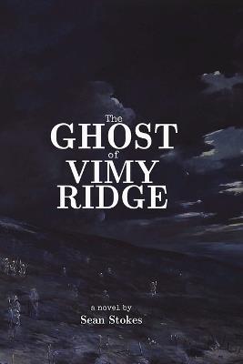 The Ghost of Vimy Ridge - Sean Stokes - cover
