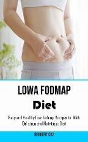 Low Fodmap Diet: Easy and Healthy Low-fodmap Recipes to With Delicious and Nutritious Diet - Herbert Cox - cover