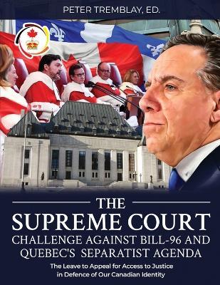 The Supreme Court Challenge Against Bill-96 and Quebec's Separatist Agenda: The Leave to Appeal for Access to Justice in Defence of Our Canadian Identity - cover