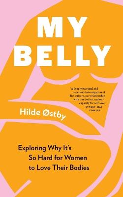 My Belly: Exploring Why It’s So Hard for Women to Love Their Bodies - Hilde Østby - cover