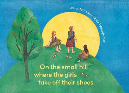 On the Small Hill Where the Girls Take Off Their Shoes - Jairo Buitrago,Linda Wolfsgruber,Elisa Amado - ebook