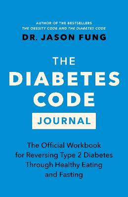 The Diabetes Code Journal: The Official Workbook for Reversing Type 2 Diabetes Through Healthy Eating and Fasting - Jason Fung - cover