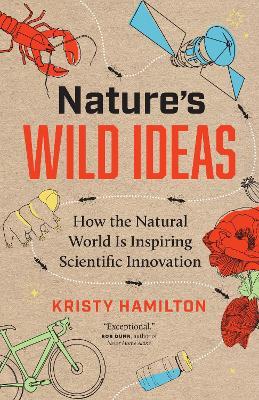 Nature's Wild Ideas: How the Natural World is Inspiring Scientific Innovation - Kristy Hamilton - cover