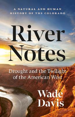 River Notes: A Natural and Human History of the Colorado (Revised Edition) - Wade Davis - cover