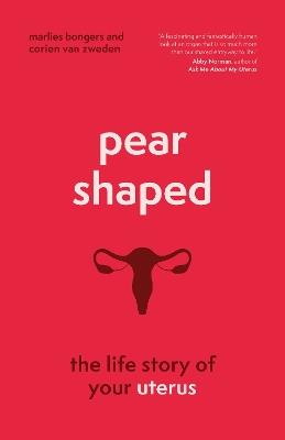 Pear-Shaped: The Life Story of Your Uterus - Marlies Bongers,Corien van Zweden - cover