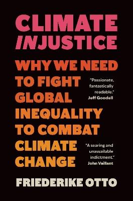 Climate Injustice: Why We Need to Fight Global Inequality to Combat Climate Change - Friederike Otto - cover