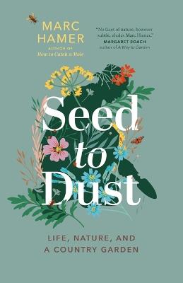 Seed to Dust: Life, Nature, and a Country Garden - Marc Hamer - cover