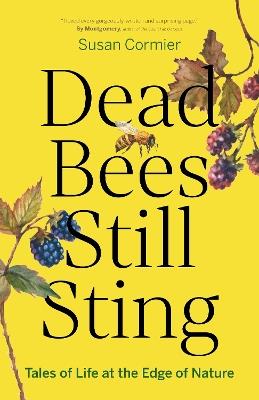 Dead Bees Still Sting: Tales of Life at the Edge of Nature - Susan Cormier - cover
