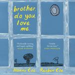 Brother. Do. You. Love. Me.