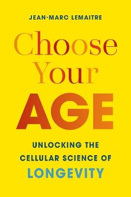 Choose Your Age: Unlocking the Cellular Science of Longevity - Jean-Marc Lemaitre - cover