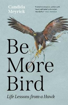 Be More Bird: Life Lessons from a Hawk - Candida Meyrick - cover