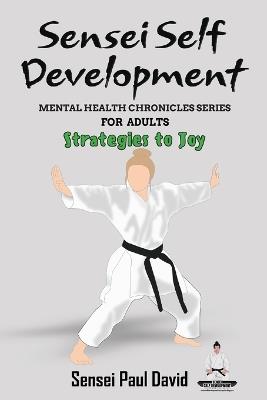 Sensei Self Development - Mental Health Chronicles Series - Strategies to Joy - Sensei Paul David - cover