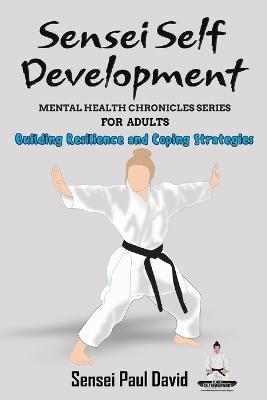Sensei Self Development Mental Health Chronicles Series - Building Resilience and Coping Strategies - Sensei Paul David - cover