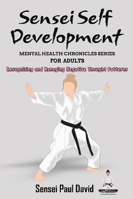 Sensei Self Development - Mental Health Chronicles Series - Recognizing and Managing Negative Thought Patterns - Sensei Paul David - cover