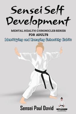 Sensei Self Development Mental Health Chronicles Series - Identifying and Managing Unhealthy Habits - Sensei Paul David - cover
