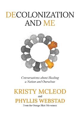 Decolonization and me: Conversations about healing a Nation and Ourselves - Phyllis Webstad,Kristy McLeod - cover