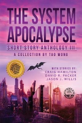 The System Apocalypse Short Story Anthology Volume III: A LitRPG post-apocalyptic fantasy and science fiction anthology - Tao Wong,Craig Hamilton,Jason J Willis - cover