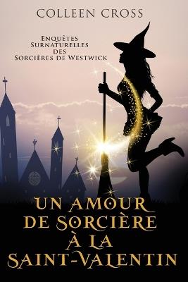 Un amour de sorcière à la Saint-Valentin: Une Petite Enquête des Sorcières de Westwick - Colleen Cross - cover