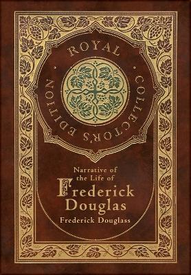 Narrative of the Life of Frederick Douglass (Royal Collector's Edition) (Annotated) (Case Laminate Hardcover with Jacket) - Frederick Douglass - cover