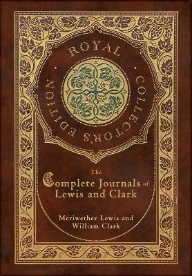 The Complete Journals of Lewis and Clark (Royal Collector's Edition) (Case Laminate Hardcover with Jacket) - Meriwether Lewis,William Clark - cover