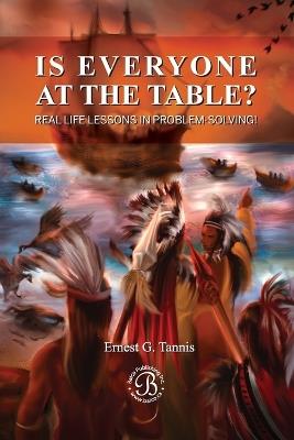 Is Everyone At The Table? Real Life Lessons In Problem-Solving! - Ernest G Tannis - cover